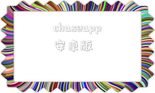 chaseapp安卓版chromeapp下载安卓